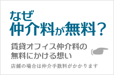 なぜ仲介料が無料？賃貸オフィス仲介料の無料にかける想い。店舗の場合は仲介手数料がかかります。